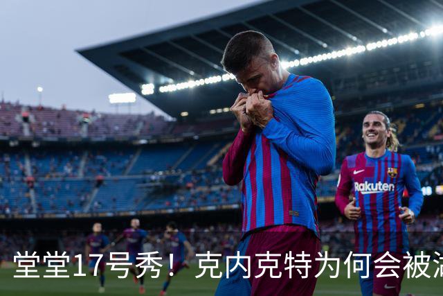 堂堂17号秀!克内克特为何会被湖人放弃?